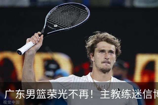 广东男篮荣光不再！主教练迷信博日奇，徐杰胡明轩状态下滑，内线成软肋